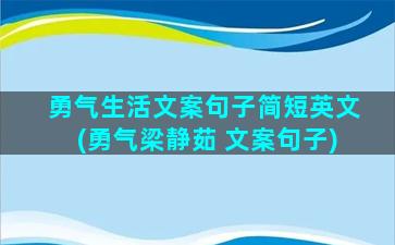 勇气生活文案句子简短英文(勇气梁静茹 文案句子)